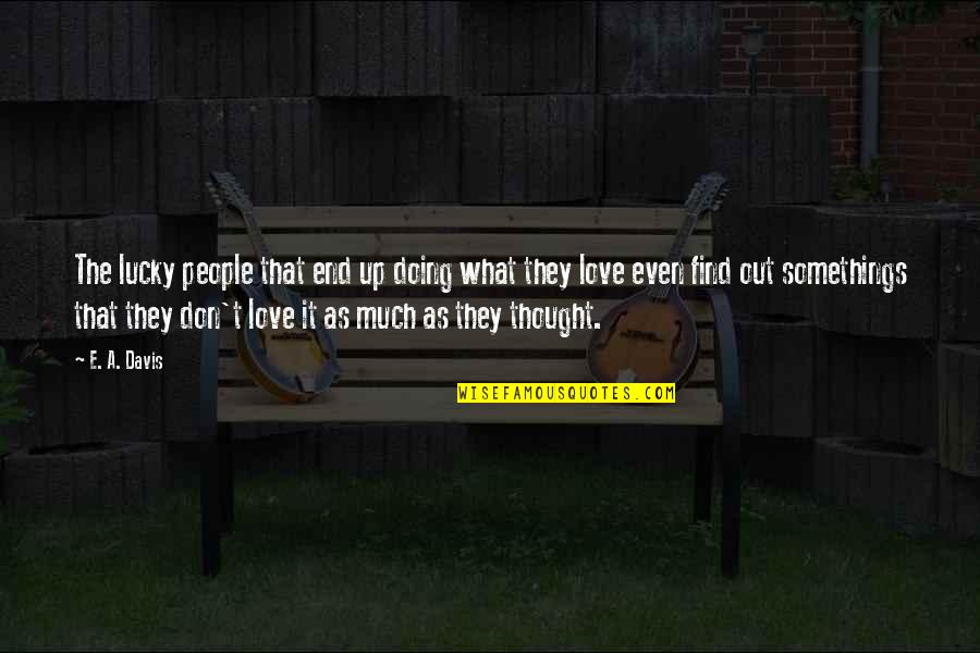 Davis'a Quotes By E. A. Davis: The lucky people that end up doing what