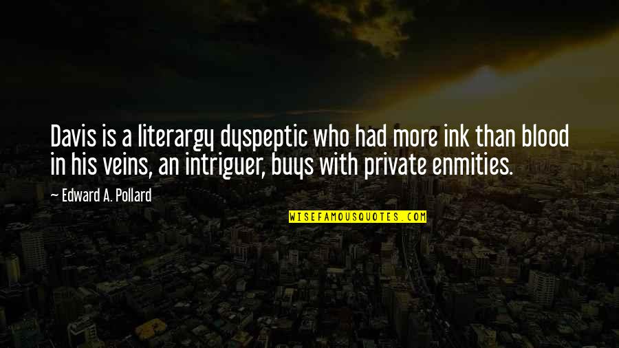 Davis'a Quotes By Edward A. Pollard: Davis is a literargy dyspeptic who had more