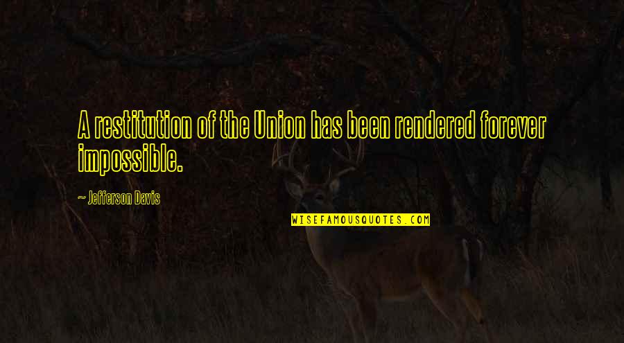 Davis'a Quotes By Jefferson Davis: A restitution of the Union has been rendered