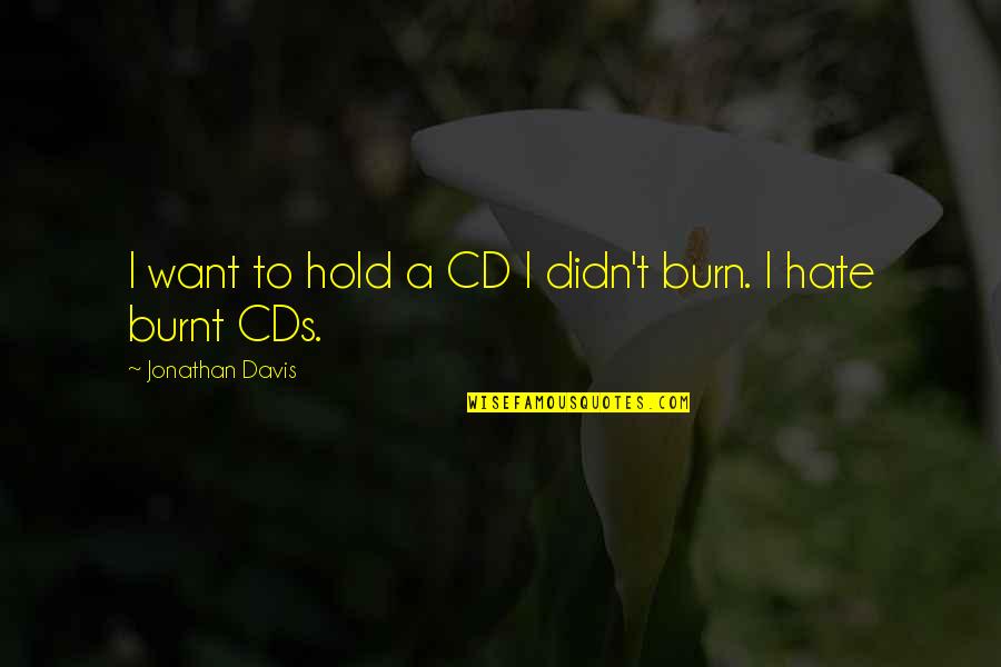 Davis'a Quotes By Jonathan Davis: I want to hold a CD I didn't