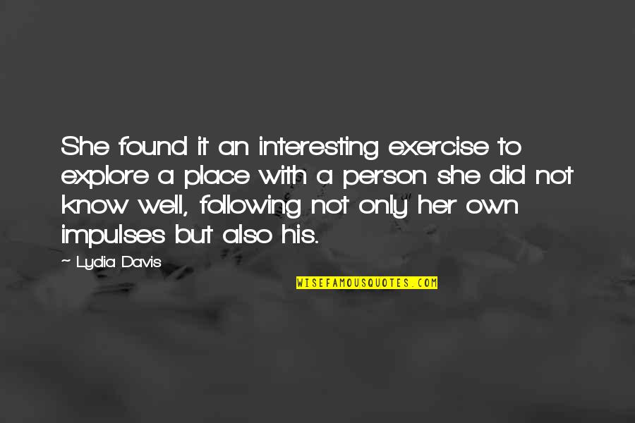 Davis'a Quotes By Lydia Davis: She found it an interesting exercise to explore