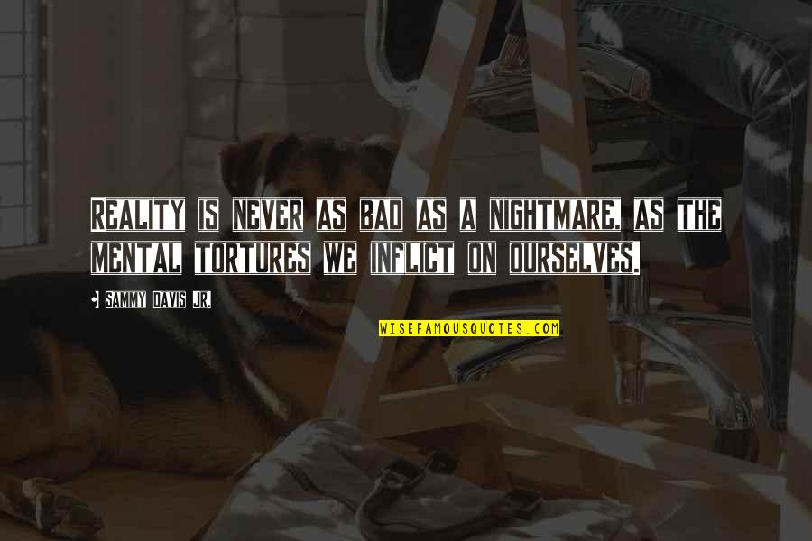 Davis'a Quotes By Sammy Davis Jr.: Reality is never as bad as a nightmare,