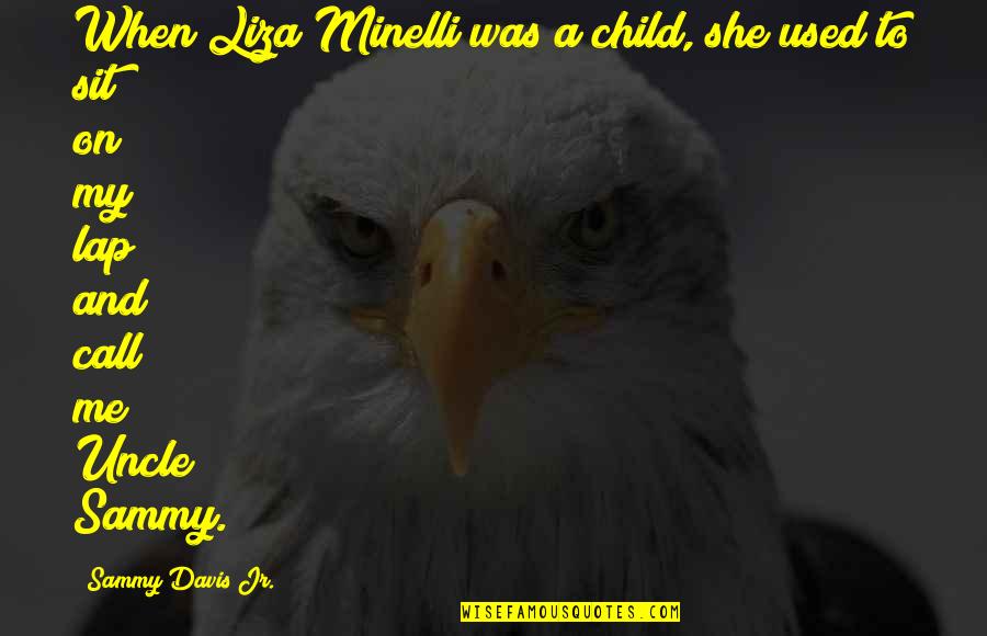 Davis'a Quotes By Sammy Davis Jr.: When Liza Minelli was a child, she used