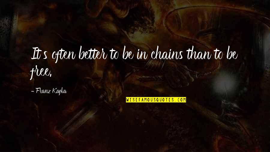 Davises Youtube Quotes By Franz Kafka: It's often better to be in chains than Davises Youtube Quotes By Franz Kafka: It's often better to be in chains than