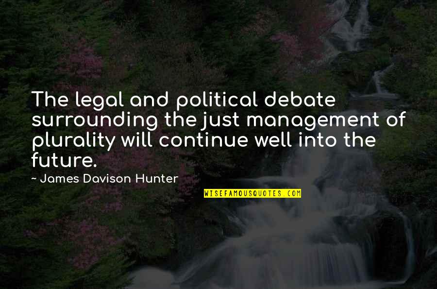 Davison Quotes By James Davison Hunter: The legal and political debate surrounding the just