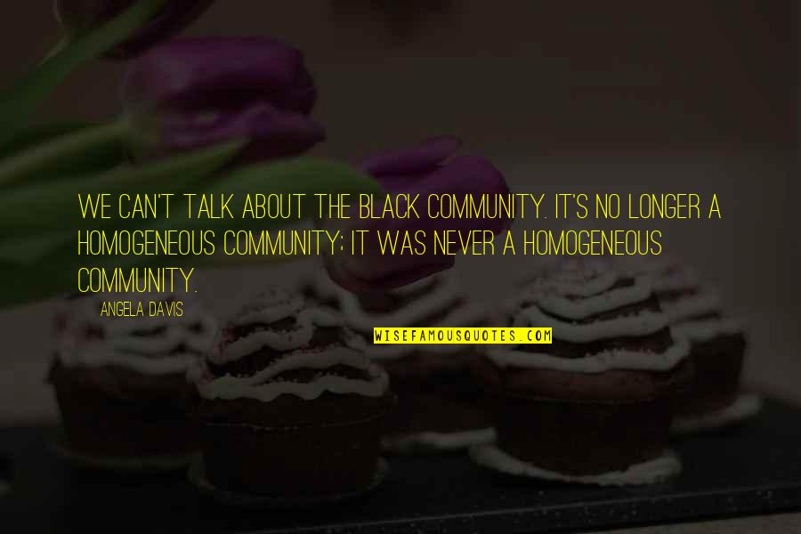 Davis's Quotes By Angela Davis: We can't talk about the black community. It's Davis's Quotes By Angela Davis: We can't talk about the black community. It's