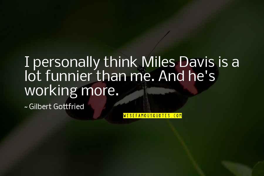 Davis's Quotes By Gilbert Gottfried: I personally think Miles Davis is a lot