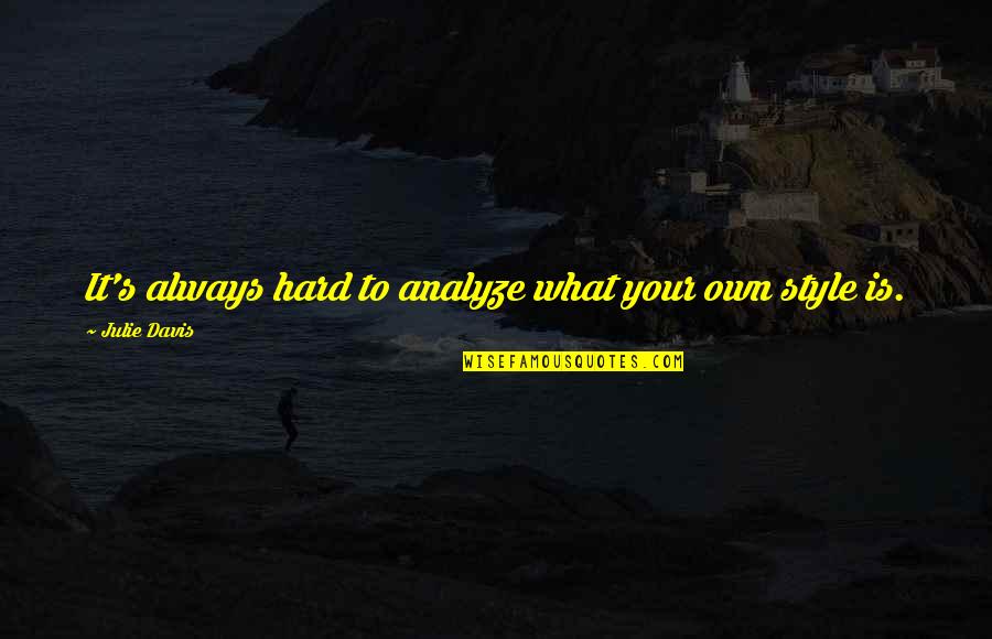 Davis's Quotes By Julie Davis: It's always hard to analyze what your own Davis's Quotes By Julie Davis: It's always hard to analyze what your own