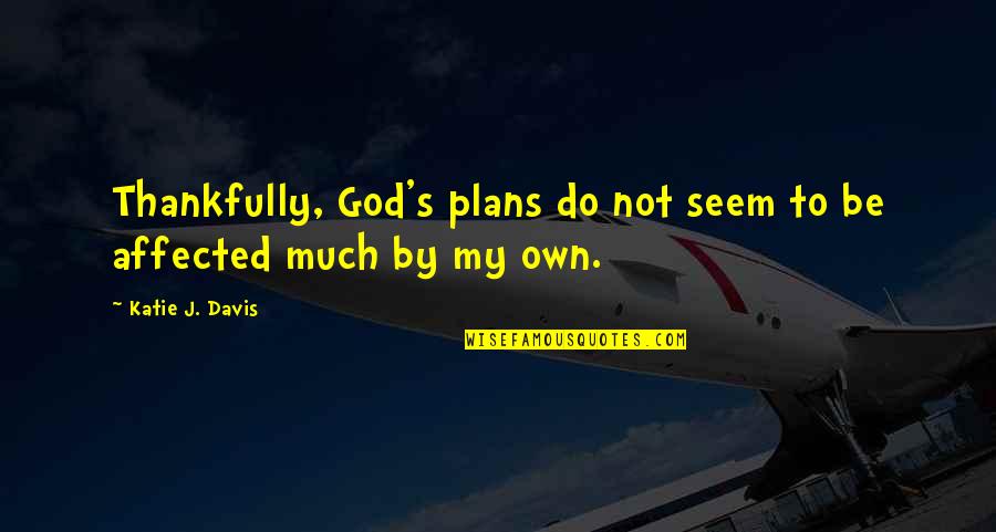 Davis's Quotes By Katie J. Davis: Thankfully, God's plans do not seem to be Davis's Quotes By Katie J. Davis: Thankfully, God's plans do not seem to be