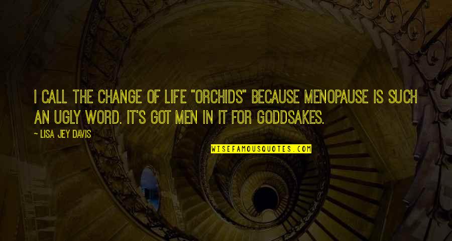 Davis's Quotes By Lisa Jey Davis: I call the Change of Life "Orchids" because Davis's Quotes By Lisa Jey Davis: I call the Change of Life "Orchids" because