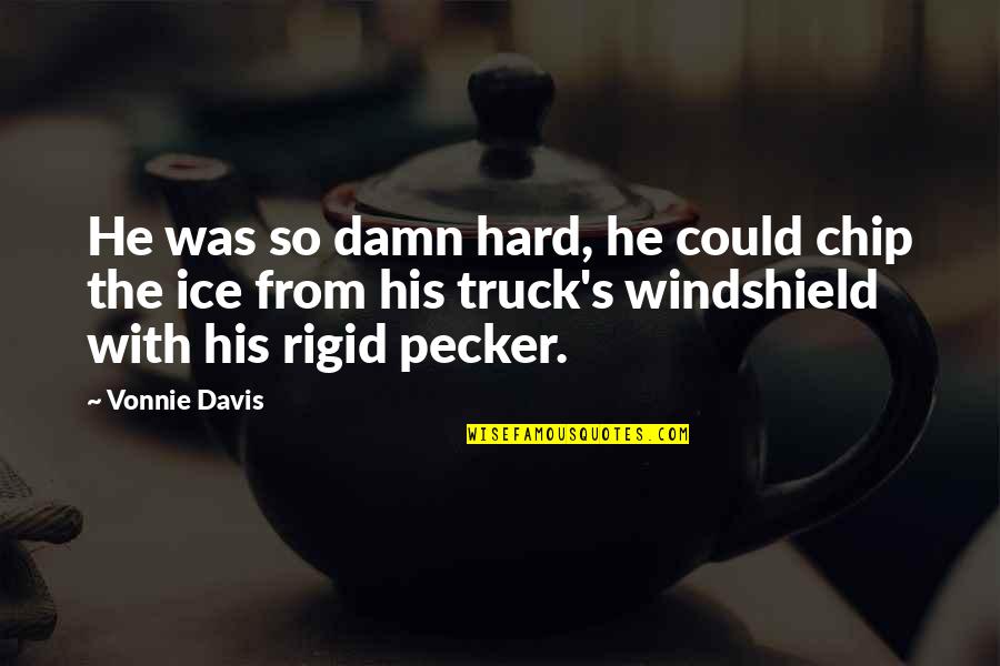 Davis's Quotes By Vonnie Davis: He was so damn hard, he could chip Davis's Quotes By Vonnie Davis: He was so damn hard, he could chip