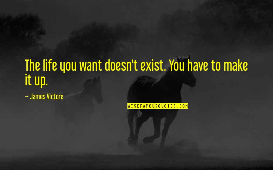Davisson Furniture Quotes By James Victore: The life you want doesn't exist. You have Davisson Furniture Quotes By James Victore: The life you want doesn't exist. You have