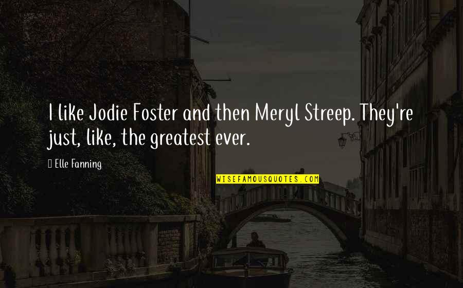 Davit Quotes By Elle Fanning: I like Jodie Foster and then Meryl Streep.