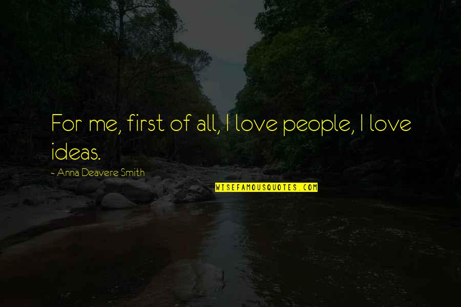 Davita Pct Quotes By Anna Deavere Smith: For me, first of all, I love people, Davita Pct Quotes By Anna Deavere Smith: For me, first of all, I love people,