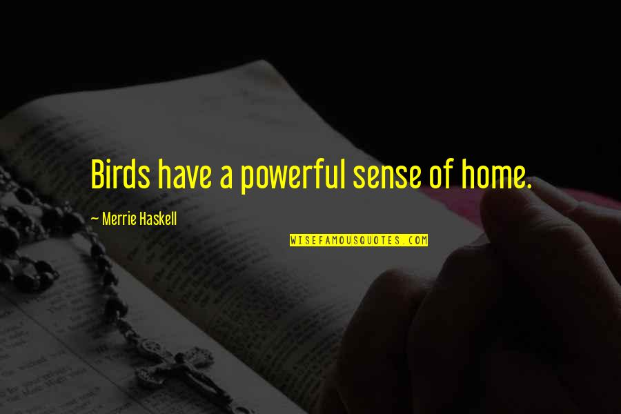 Davita Pct Quotes By Merrie Haskell: Birds have a powerful sense of home. Davita Pct Quotes By Merrie Haskell: Birds have a powerful sense of home.