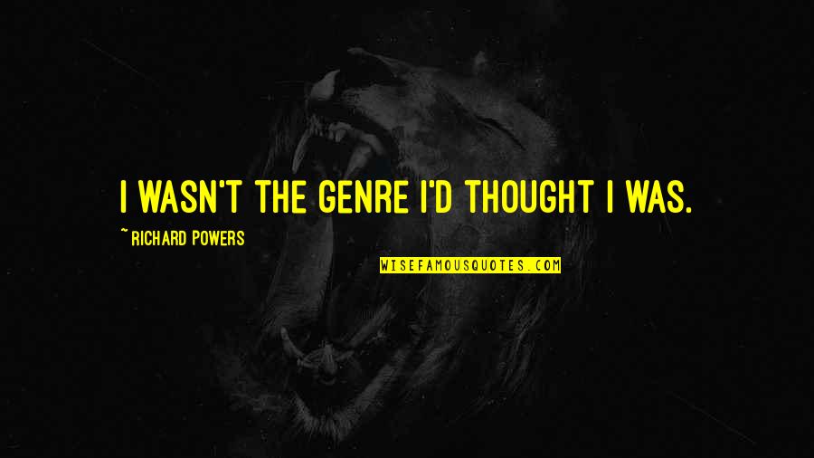 Davita Pct Quotes By Richard Powers: I wasn't the genre I'd thought I was. Davita Pct Quotes By Richard Powers: I wasn't the genre I'd thought I was.