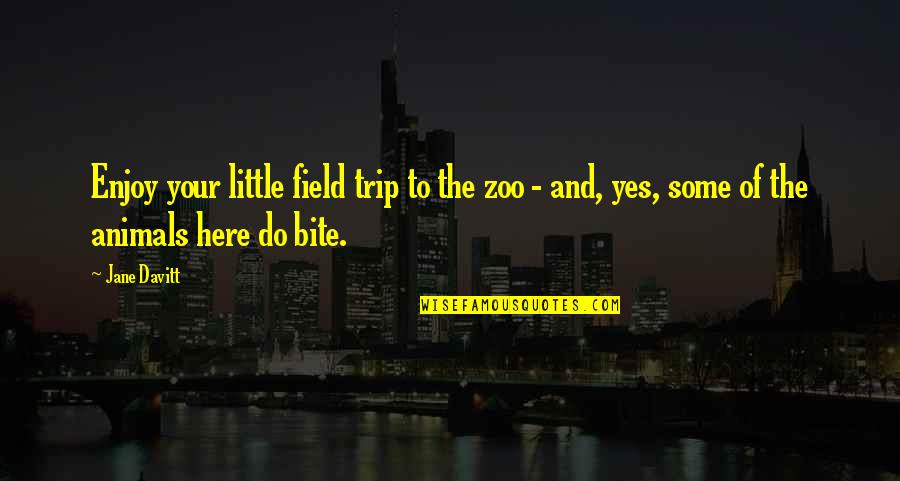 Davitt Quotes By Jane Davitt: Enjoy your little field trip to the zoo