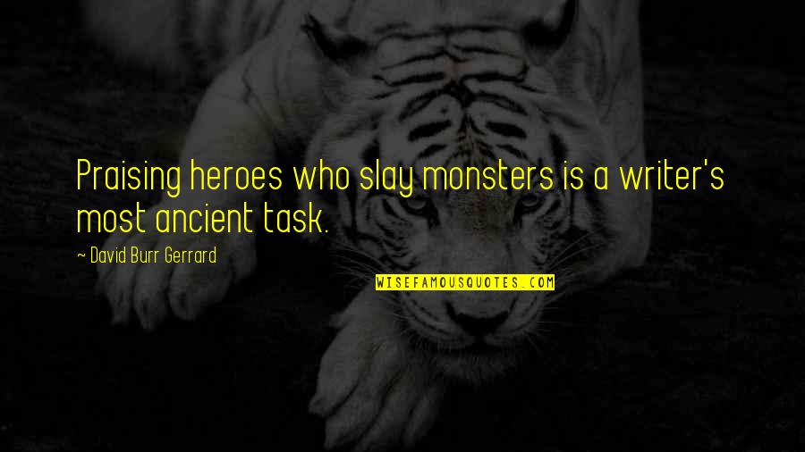 Davka Corporation Quotes By David Burr Gerrard: Praising heroes who slay monsters is a writer's Davka Corporation Quotes By David Burr Gerrard: Praising heroes who slay monsters is a writer's