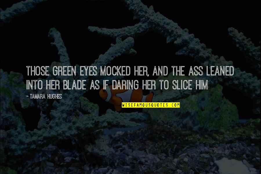 Davka Corporation Quotes By Tamara Hughes: Those green eyes mocked her, and the ass Davka Corporation Quotes By Tamara Hughes: Those green eyes mocked her, and the ass