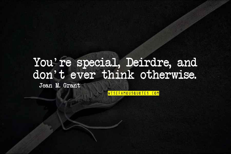 Davka David Quotes By Jean M. Grant: You're special, Deirdre, and don't ever think otherwise.