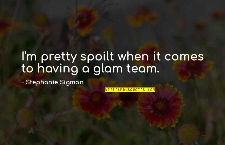 Davlin Designs Quotes By Stephanie Sigman: I'm pretty spoilt when it comes to having