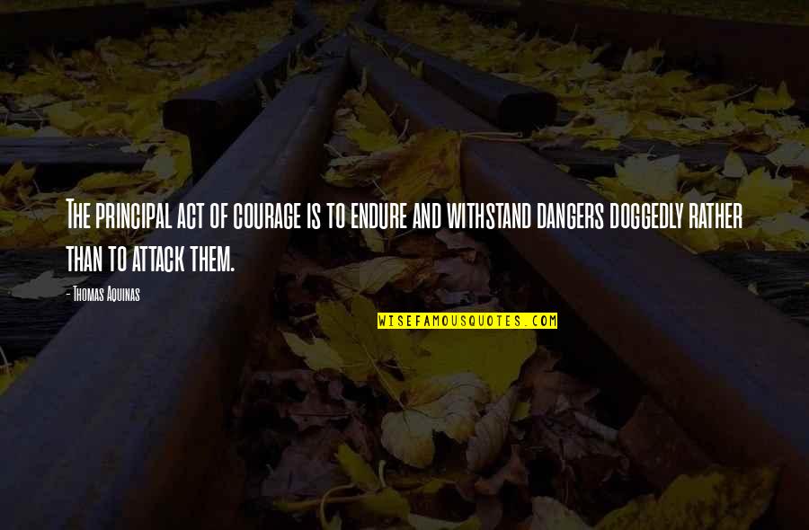 Davni Bhanusali Quotes By Thomas Aquinas: The principal act of courage is to endure Davni Bhanusali Quotes By Thomas Aquinas: The principal act of courage is to endure