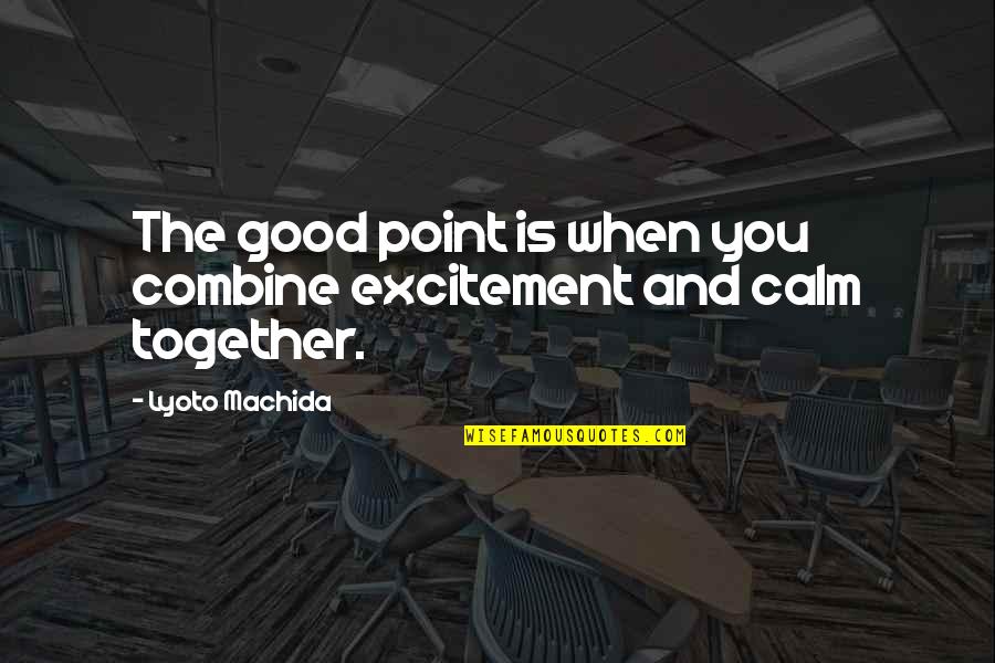 Davni Fred Quotes By Lyoto Machida: The good point is when you combine excitement Davni Fred Quotes By Lyoto Machida: The good point is when you combine excitement