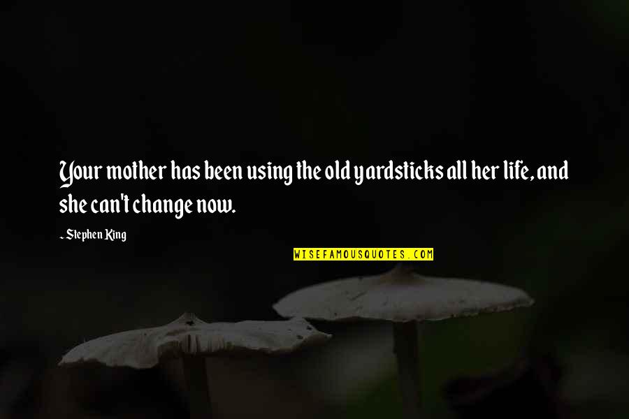 Davni Fred Quotes By Stephen King: Your mother has been using the old yardsticks Davni Fred Quotes By Stephen King: Your mother has been using the old yardsticks