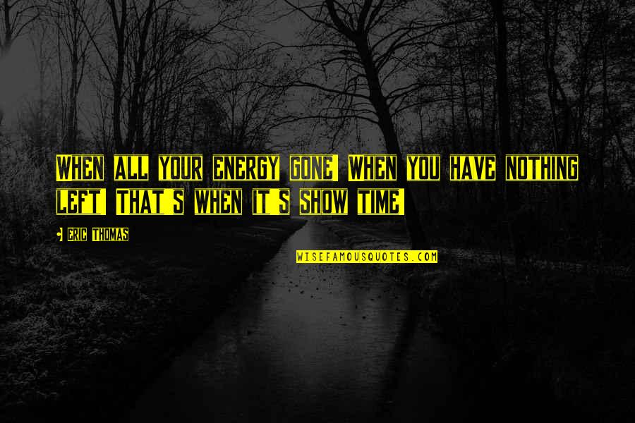 Davnit Quotes By Eric Thomas: When all your energy gone! When you have