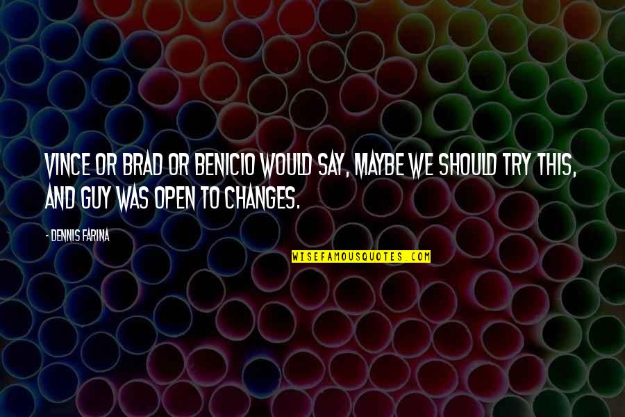 Davno Ru Quotes By Dennis Farina: Vince or Brad or Benicio would say, Maybe Davno Ru Quotes By Dennis Farina: Vince or Brad or Benicio would say, Maybe