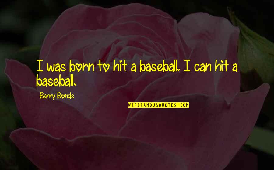 Davnorsystems Quotes By Barry Bonds: I was born to hit a baseball. I