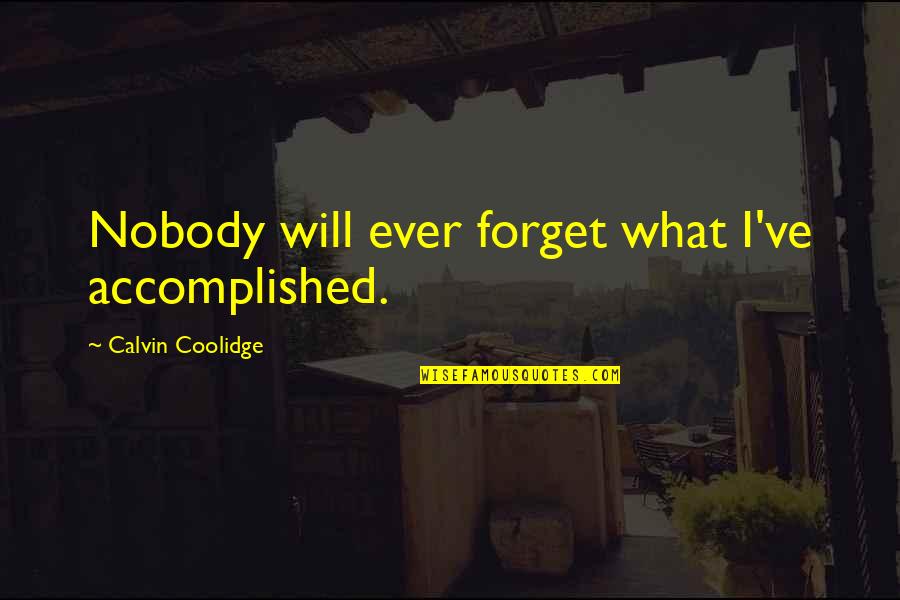 Davon Reed Quotes By Calvin Coolidge: Nobody will ever forget what I've accomplished. Davon Reed Quotes By Calvin Coolidge: Nobody will ever forget what I've accomplished.