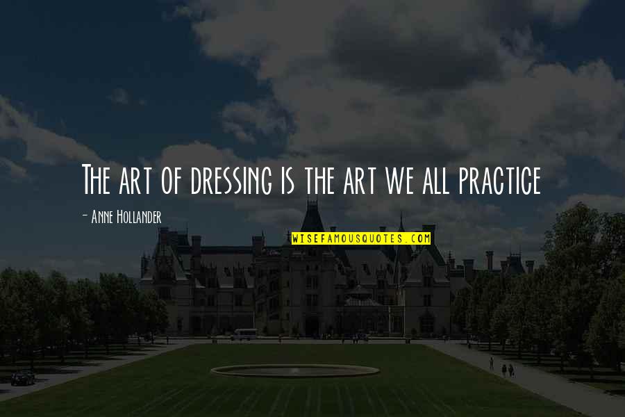 Davona Quotes By Anne Hollander: The art of dressing is the art we Davona Quotes By Anne Hollander: The art of dressing is the art we