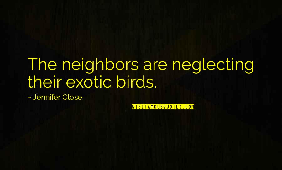 Davonda Friday Quotes By Jennifer Close: The neighbors are neglecting their exotic birds.