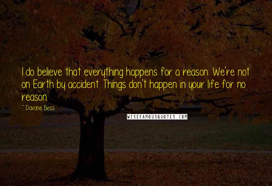 Davone Bess quotes: I do believe that everything happens for a reason. We're not on Earth by accident. Things don't happen in your life for no reason.