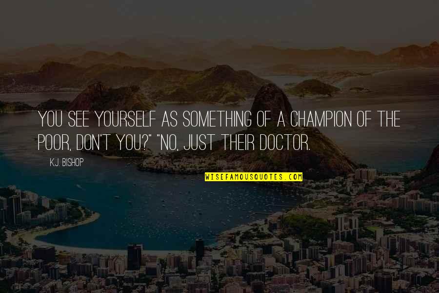 Davood Koochaki Quotes By K.J. Bishop: You see yourself as something of a champion Davood Koochaki Quotes By K.J. Bishop: You see yourself as something of a champion