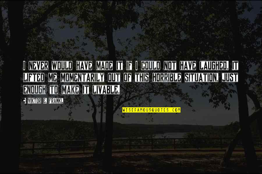 Davood Koochaki Quotes By Viktor E. Frankl: I never would have made it if I Davood Koochaki Quotes By Viktor E. Frankl: I never would have made it if I