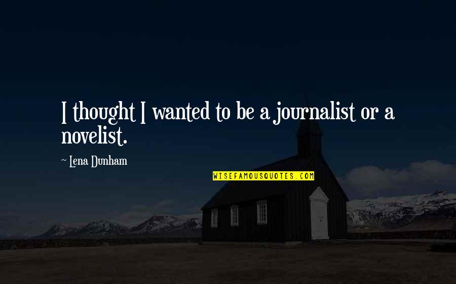 Davoodi Family Practice Quotes By Lena Dunham: I thought I wanted to be a journalist Davoodi Family Practice Quotes By Lena Dunham: I thought I wanted to be a journalist