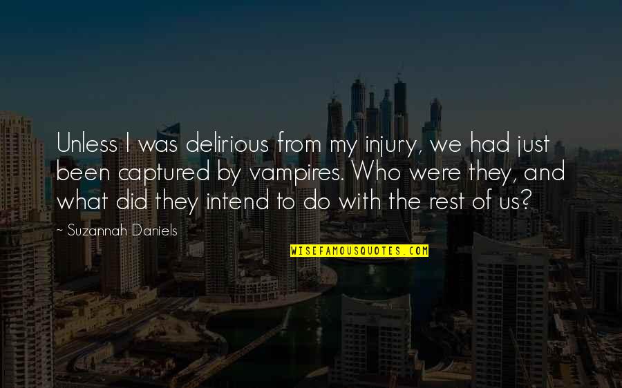 Davoodi Family Practice Quotes By Suzannah Daniels: Unless I was delirious from my injury, we Davoodi Family Practice Quotes By Suzannah Daniels: Unless I was delirious from my injury, we