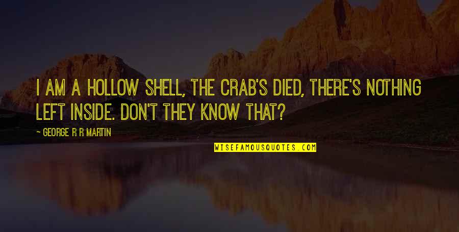 Davos Seaworth Best Quotes By George R R Martin: I am a hollow shell, the crab's died, Davos Seaworth Best Quotes By George R R Martin: I am a hollow shell, the crab's died,