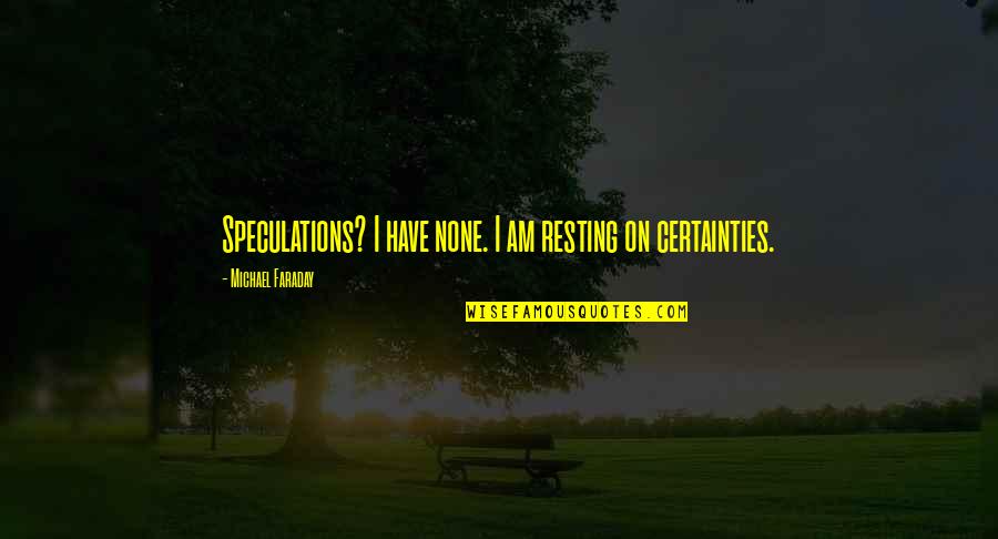 Davoud Azizi Quotes By Michael Faraday: Speculations? I have none. I am resting on Davoud Azizi Quotes By Michael Faraday: Speculations? I have none. I am resting on