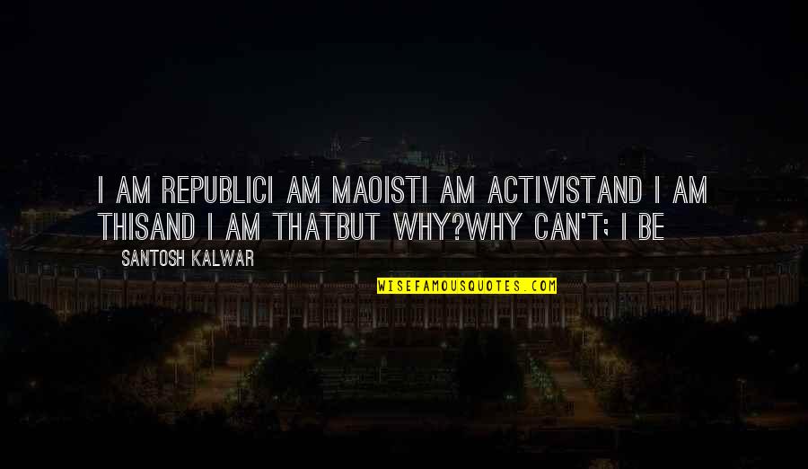 Davoudian Sohail Quotes By Santosh Kalwar: I am republicI am maoistI am activistand I