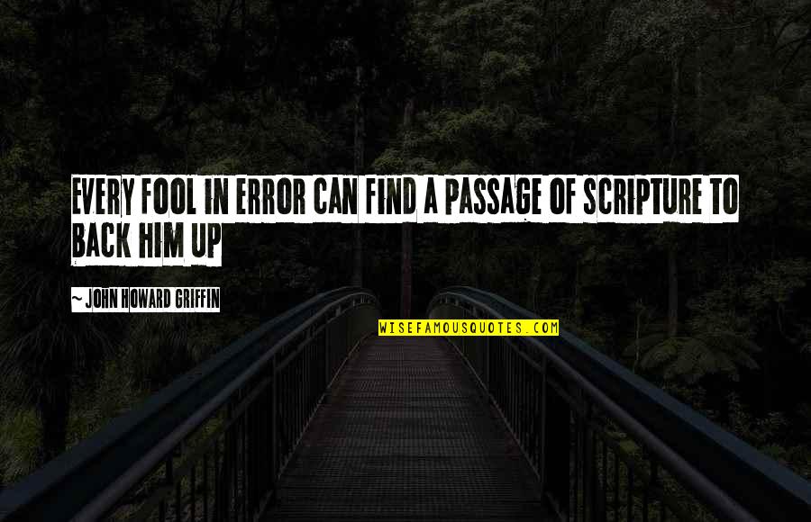 Davranov Quotes By John Howard Griffin: Every fool in error can find a passage Davranov Quotes By John Howard Griffin: Every fool in error can find a passage