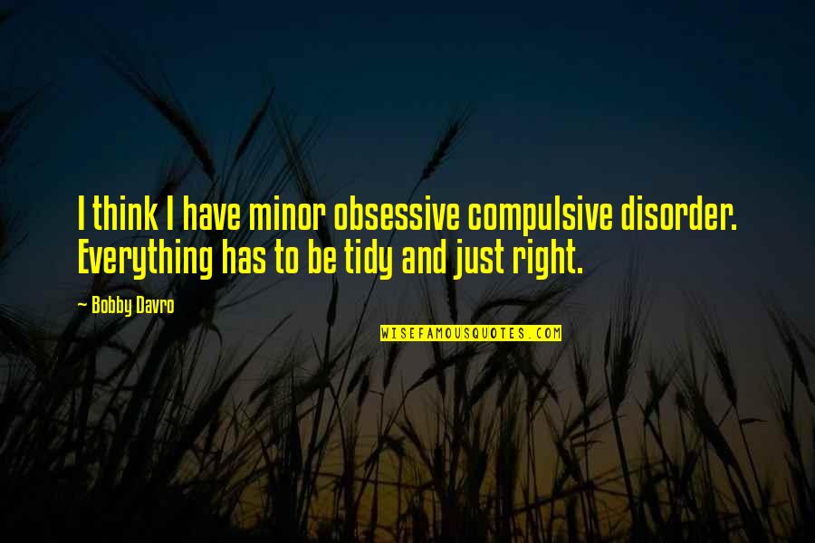 Davro Quotes By Bobby Davro: I think I have minor obsessive compulsive disorder. Davro Quotes By Bobby Davro: I think I have minor obsessive compulsive disorder.