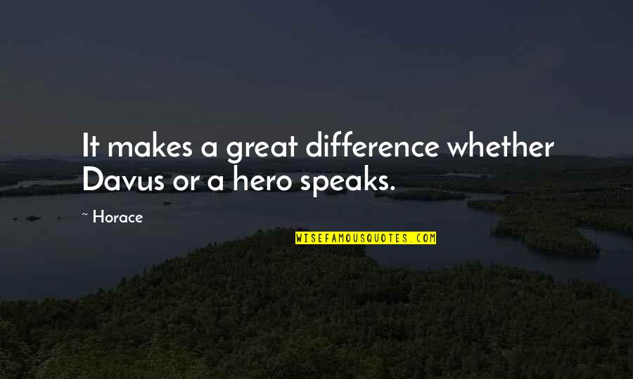 Davus Quotes By Horace: It makes a great difference whether Davus or