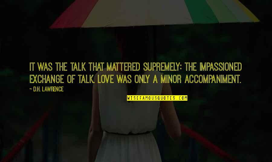 Davvero Benino Quotes By D.H. Lawrence: It was the talk that mattered supremely: the Davvero Benino Quotes By D.H. Lawrence: It was the talk that mattered supremely: the