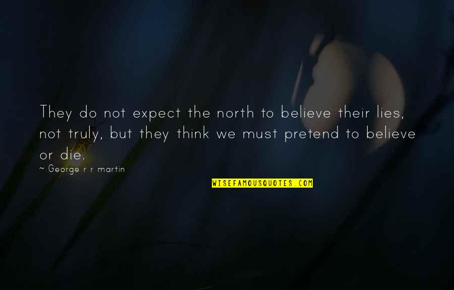 Davvero Benino Quotes By George R R Martin: They do not expect the north to believe Davvero Benino Quotes By George R R Martin: They do not expect the north to believe