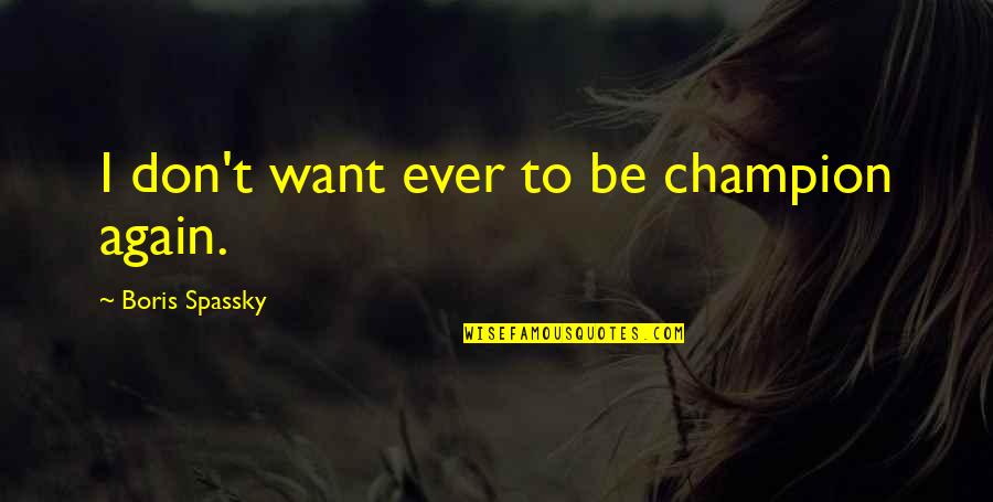 Davy Jones Famous Quotes By Boris Spassky: I don't want ever to be champion again. Davy Jones Famous Quotes By Boris Spassky: I don't want ever to be champion again.