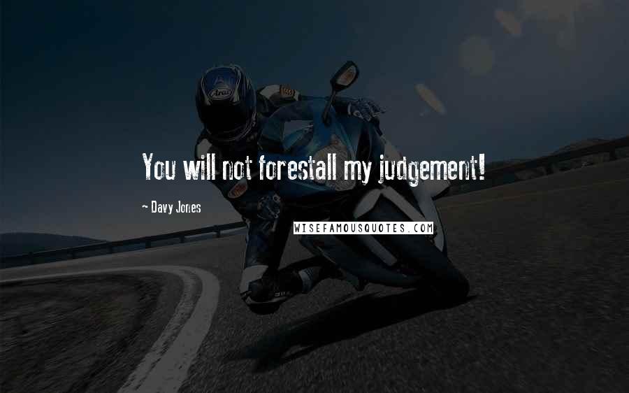Davy Jones quotes: You will not forestall my judgement!