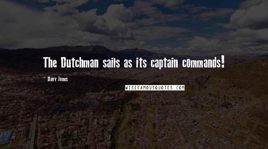 Davy Jones quotes: The Dutchman sails as its captain commands!